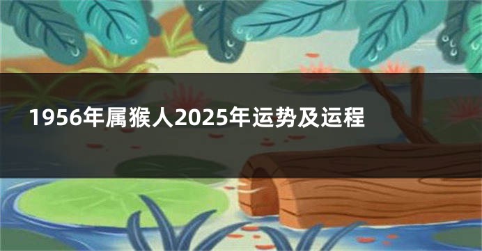 1956年属猴人2025年运势及运程