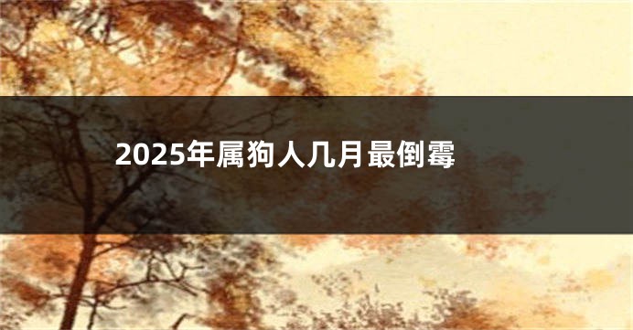 2025年属狗人几月最倒霉
