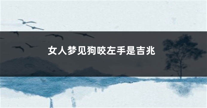 女人梦见狗咬左手是吉兆