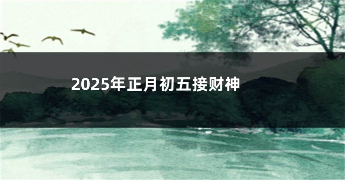 2025年正月初五接财神