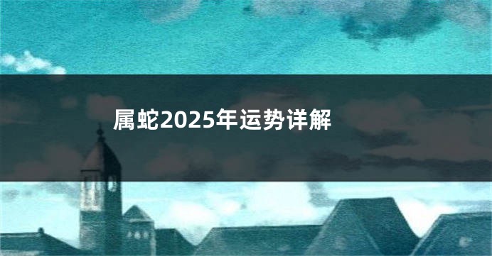 属蛇2025年运势详解