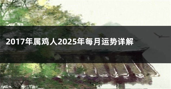 2017年属鸡人2025年每月运势详解