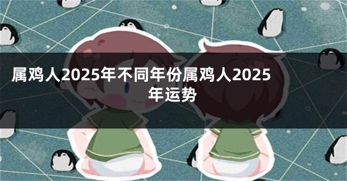 属鸡人2025年不同年份属鸡人2025年运势