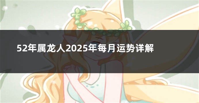 52年属龙人2025年每月运势详解