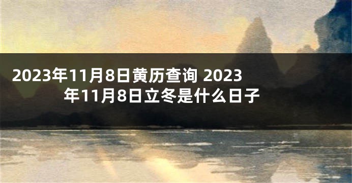 2023年11月8日黄历查询 2023年11月8日立冬是什么日子
