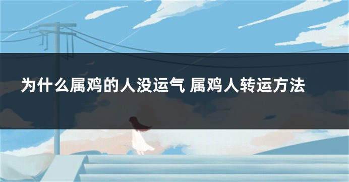 为什么属鸡的人没运气 属鸡人转运方法