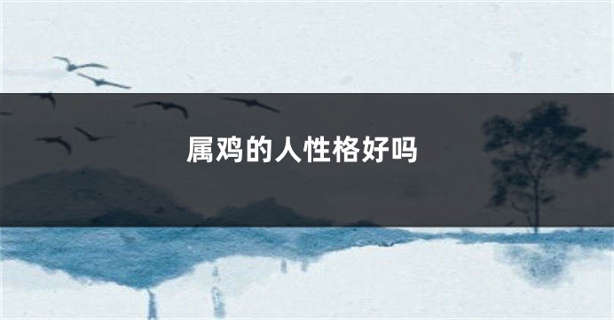 属鸡的人性格好吗