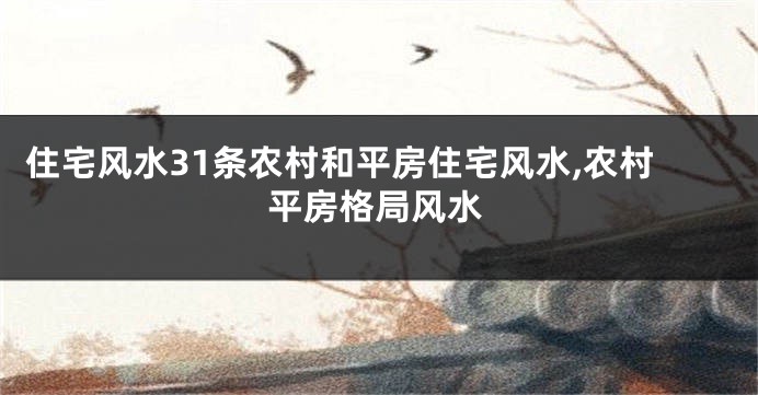 住宅风水31条农村和平房住宅风水,农村平房格局风水