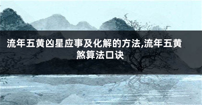 流年五黄凶星应事及化解的方法,流年五黄煞算法口诀