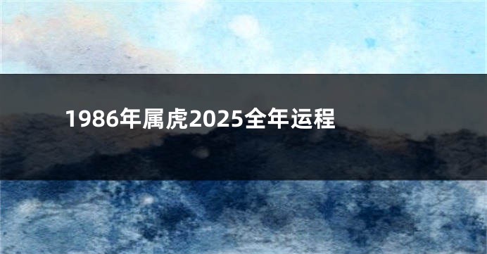 1986年属虎2025全年运程