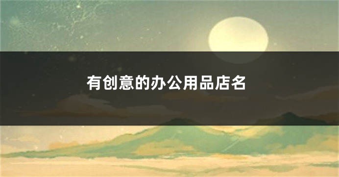 有创意的办公用品店名