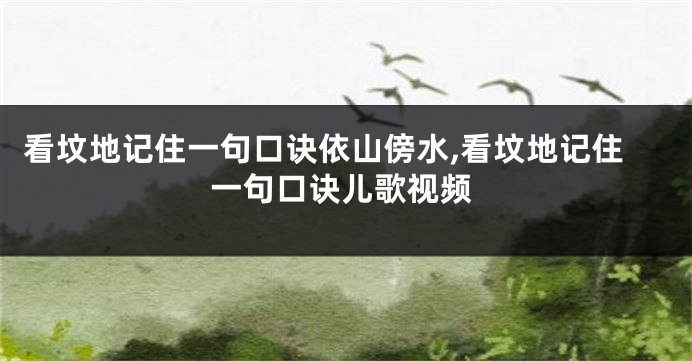 看坟地记住一句口诀依山傍水,看坟地记住一句口诀儿歌视频