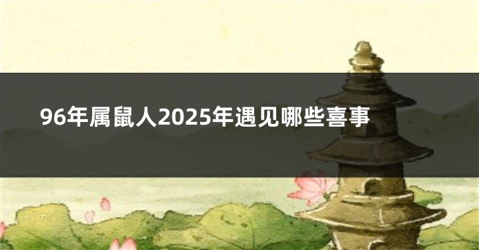 96年属鼠人2025年遇见哪些喜事