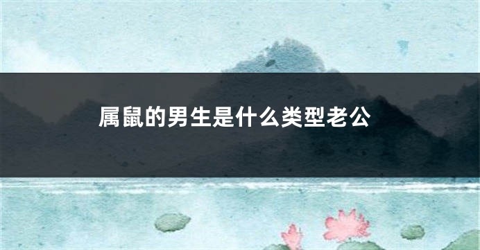 属鼠的男生是什么类型老公