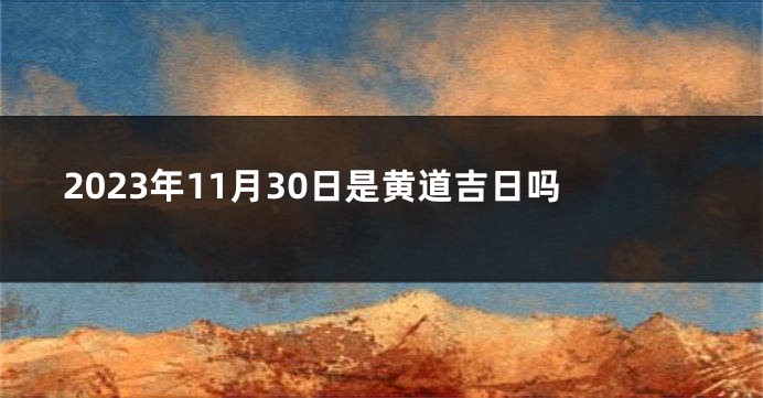 2023年11月30日是黄道吉日吗