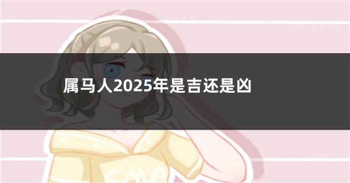 属马人2025年是吉还是凶