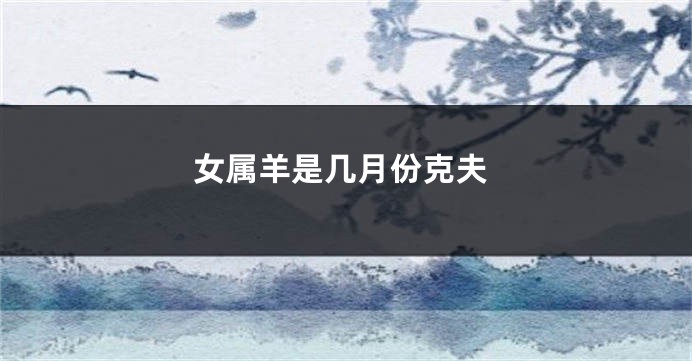 女属羊是几月份克夫