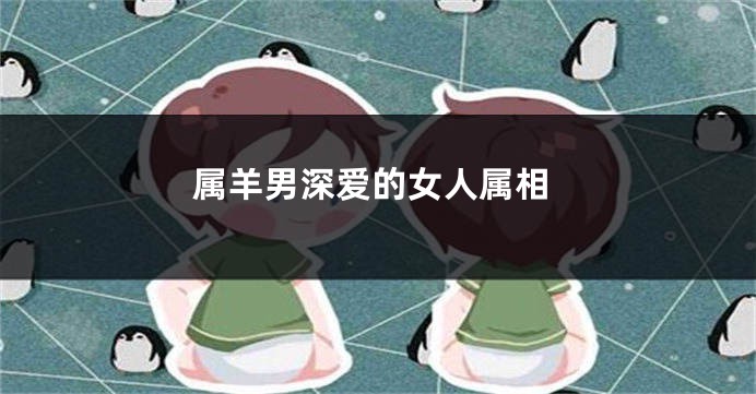 属羊男深爱的女人属相