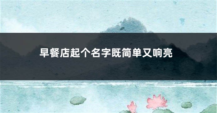 早餐店起个名字既简单又响亮