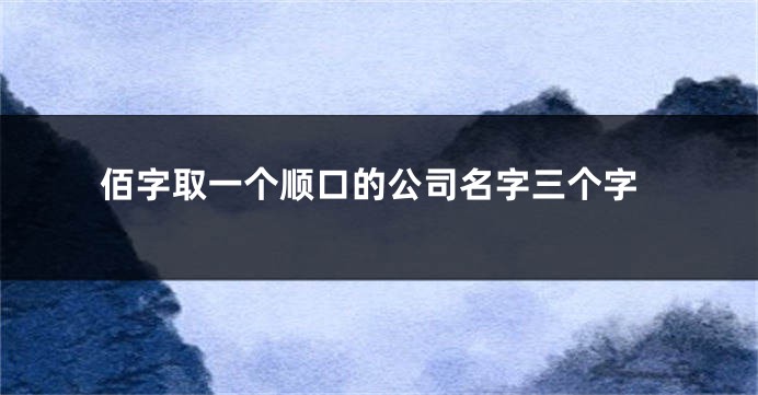 佰字取一个顺口的公司名字三个字