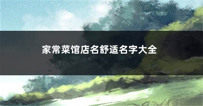 家常菜馆店名舒适名字大全