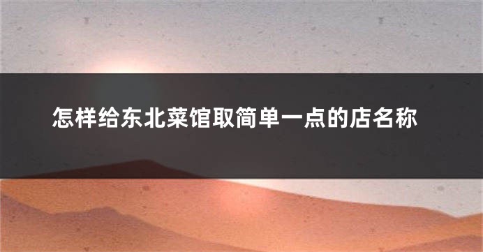 怎样给东北菜馆取简单一点的店名称