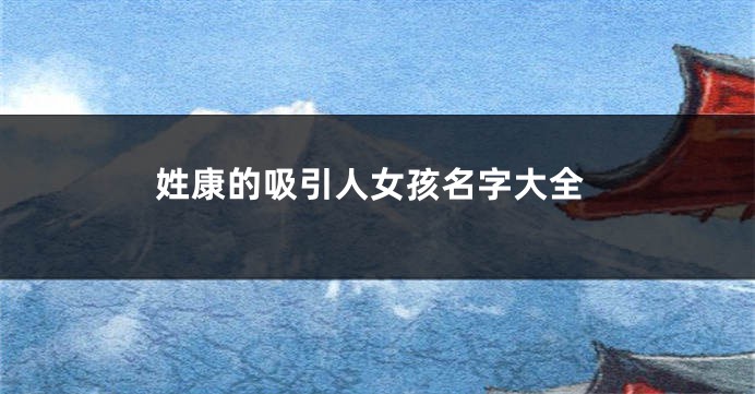 姓康的吸引人女孩名字大全