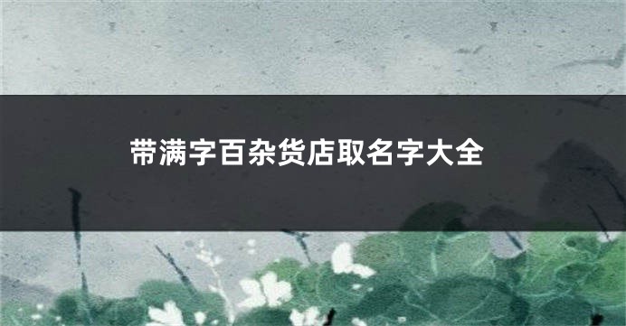 带满字百杂货店取名字大全