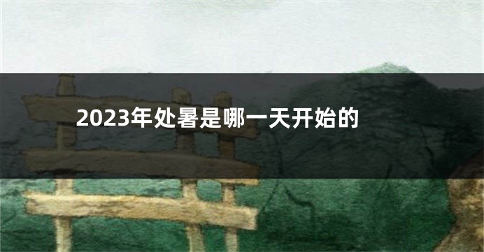 2023年处暑是哪一天开始的