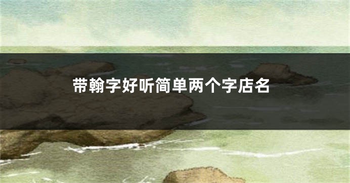 带翰字好听简单两个字店名