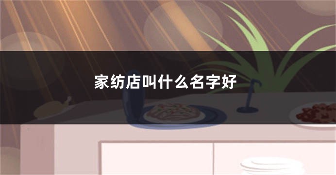 家纺店叫什么名字好