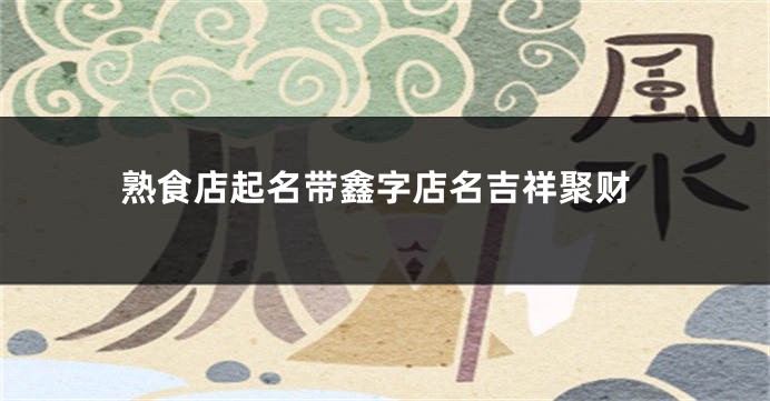 熟食店起名带鑫字店名吉祥聚财