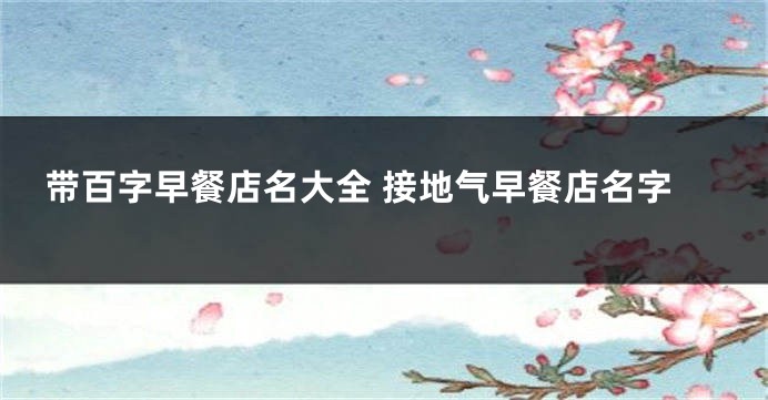 带百字早餐店名大全 接地气早餐店名字
