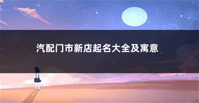 汽配门市新店起名大全及寓意