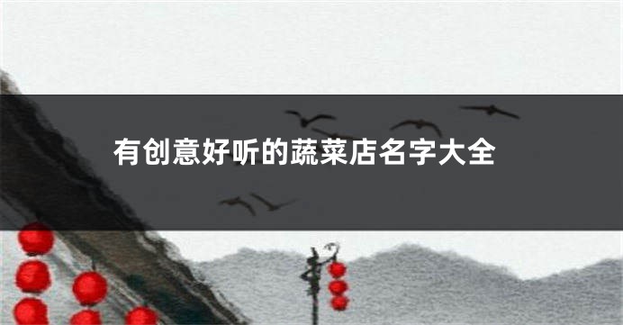 有创意好听的蔬菜店名字大全