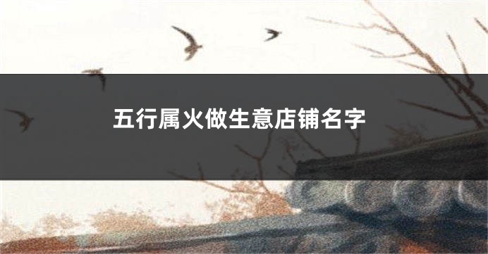 五行属火做生意店铺名字