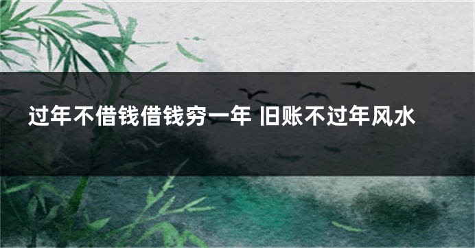 过年不借钱借钱穷一年 旧账不过年风水