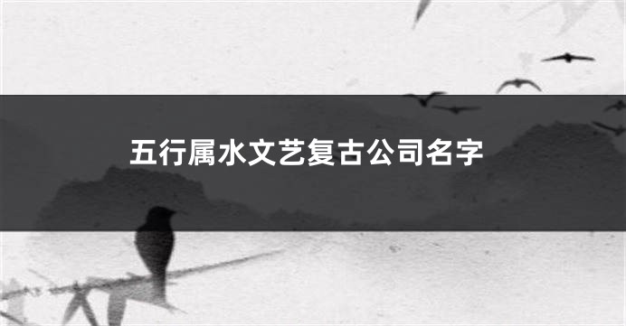 五行属水文艺复古公司名字
