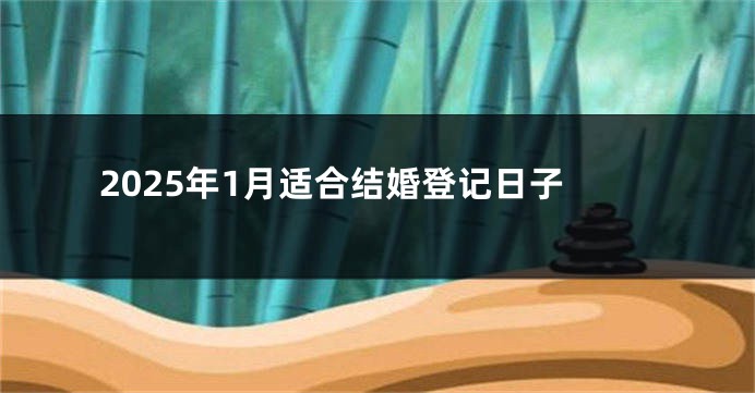 2025年1月适合结婚登记日子