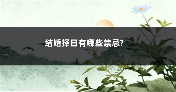 结婚择日有哪些禁忌?