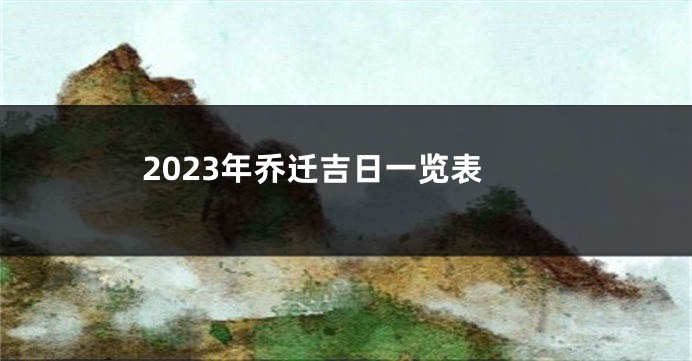 2023年乔迁吉日一览表