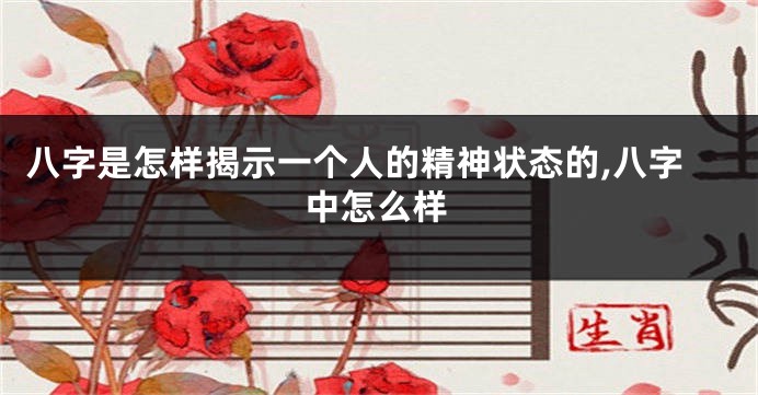 八字是怎样揭示一个人的精神状态的,八字中怎么样