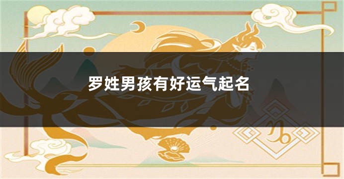 罗姓男孩有好运气起名