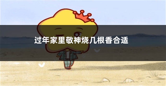 过年家里敬神烧几根香合适