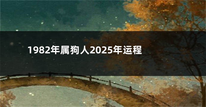 1982年属狗人2025年运程