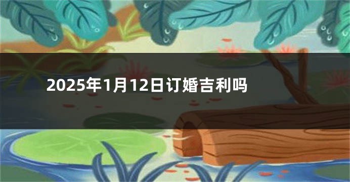 2025年1月12日订婚吉利吗