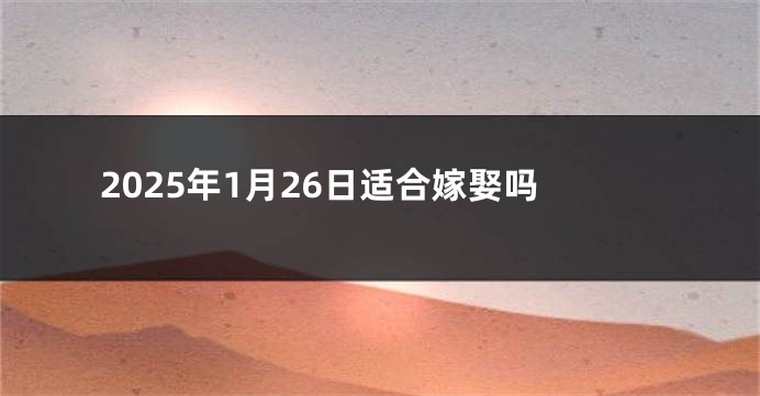2025年1月26日适合嫁娶吗