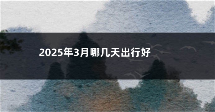 2025年3月哪几天出行好