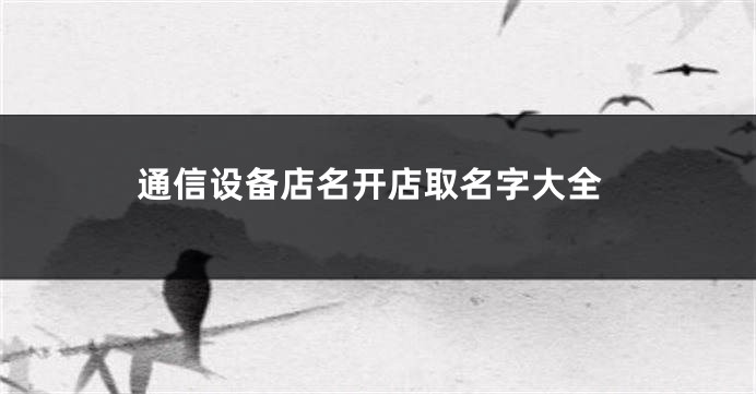 通信设备店名开店取名字大全