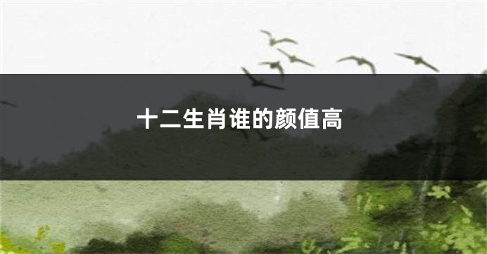 十二生肖谁的颜值高